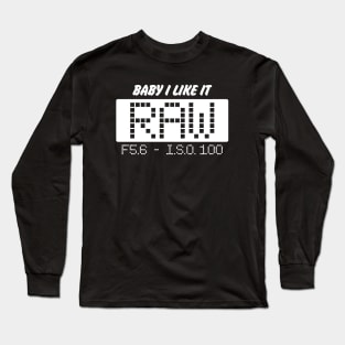 BABY I LIKE IT RAW, F5.6. -  ISO 100 Long Sleeve T-Shirt